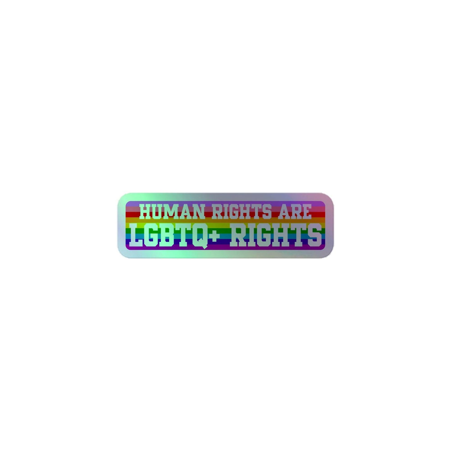Introducing the Pridelity Human Rights Holo Sticker, featuring the message "Human Rights Are LGBTQ+ Rights" in bold text against a vibrant rainbow gradient background, epitomizing pride merch.