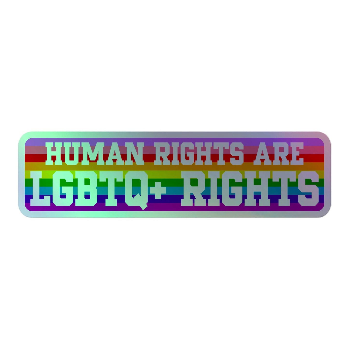 Introducing the Pridelity Human Rights Holo Sticker, featuring the message "Human Rights Are LGBTQ+ Rights" in bold text against a vibrant rainbow gradient background, epitomizing pride merch.