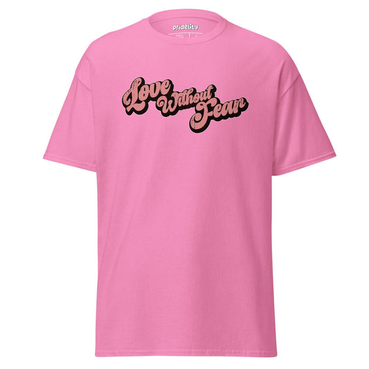 A Pridelity "Love Without Fear" T-shirt in azalea color, featuring the phrase boldly printed in black script across the chest.
