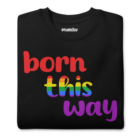 Pridelity's Born This Way Sweatshirt is black and features the phrase "born this way" in vibrant red, yellow, green, blue, and purple text, celebrating the Pride Collections with a rainbow theme.