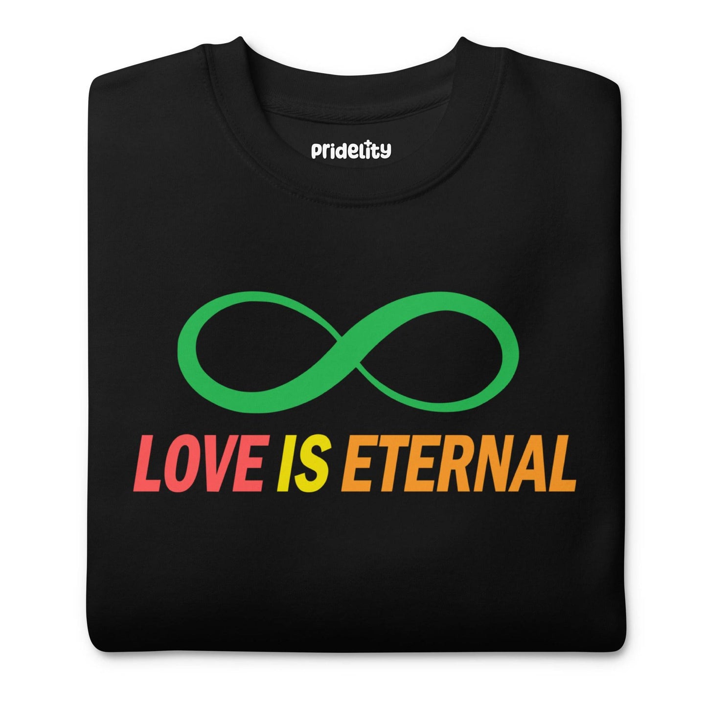 Introducing the "Love Is Eternal Sweatshirt" by Pridelity: a striking black sweatshirt featuring a green infinity symbol above the phrase "LOVE IS ETERNAL," artistically rendered in a captivating gradient blend from pink to orange. This standout piece captures the essence of rainbow-inspired fashion, celebrating infinite love and vivid self-expression.