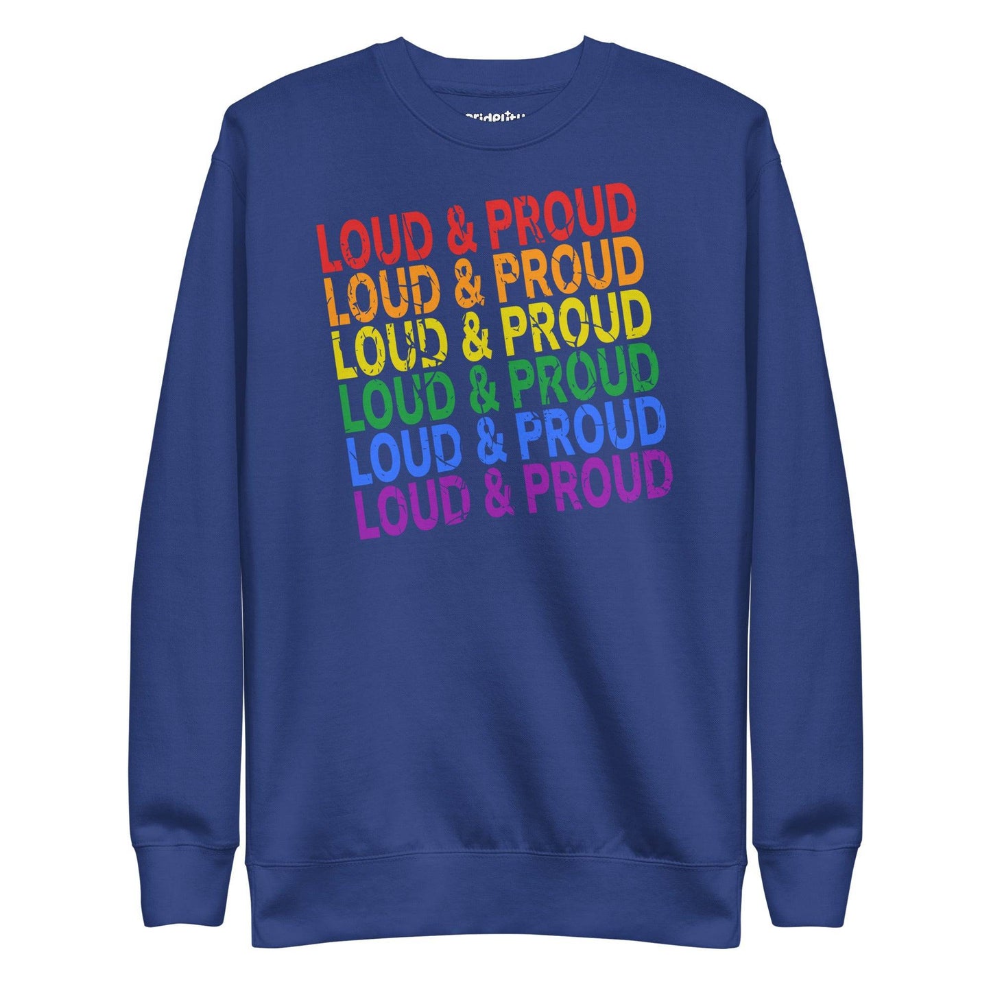 Introducing the Pridelity Loud & Proud Sweatshirt, a white garment adorned with "Loud & Proud" repeated five times in a striking rainbow gradient of red, orange, yellow, green, and blue—ideal for enthusiasts of bold and colorful fashion.