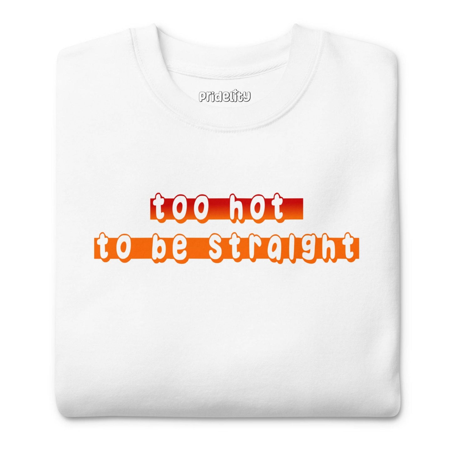 Check out the Pridelity "Too Hot To Be Straight" Sweatshirt from our pride collection, available in white and showcasing a bold statement in vibrant gradient red to orange letters.