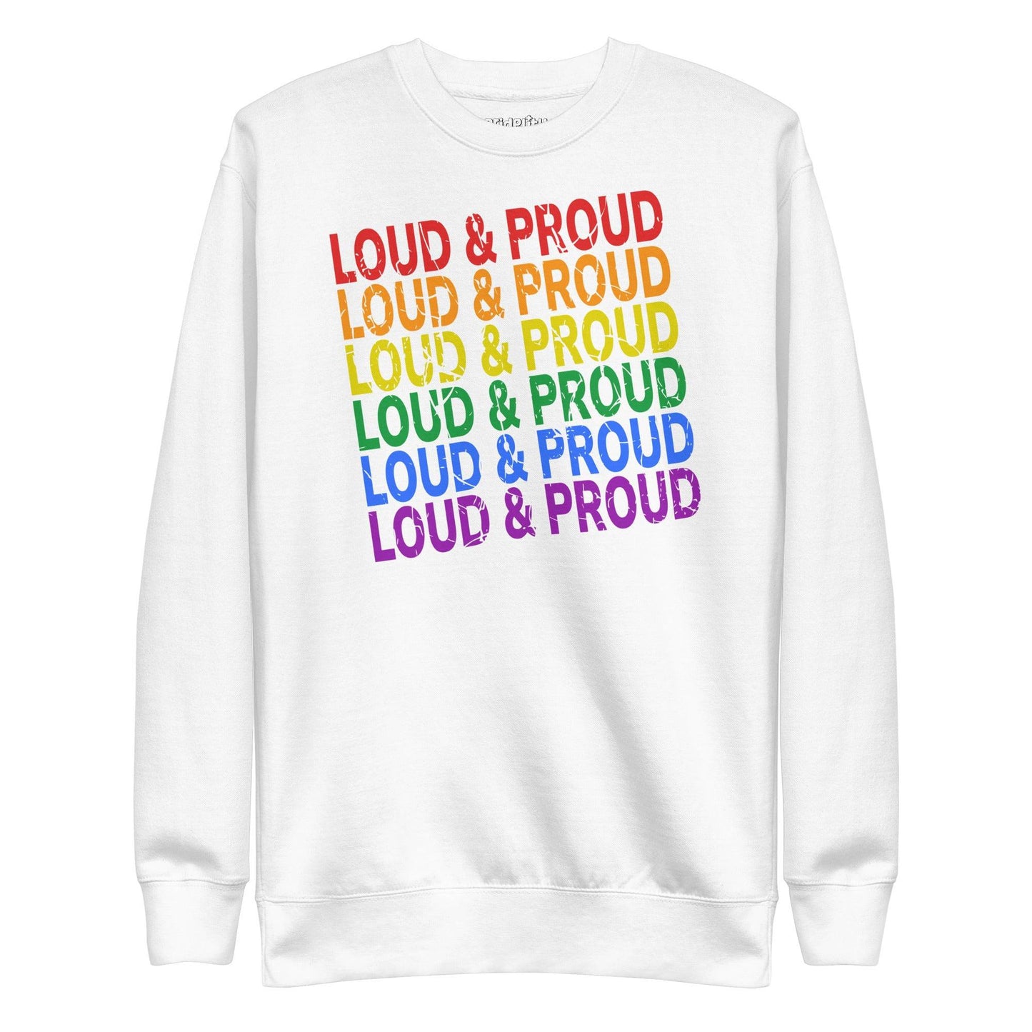 Introducing the Pridelity Loud & Proud Sweatshirt, a white garment adorned with "Loud & Proud" repeated five times in a striking rainbow gradient of red, orange, yellow, green, and blue—ideal for enthusiasts of bold and colorful fashion.
